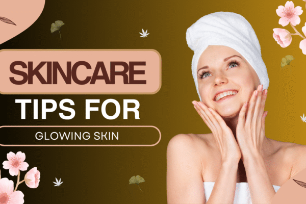 Skincare Tips for Glowing Skin Skincare Tips for Glowing Skin